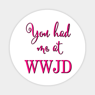 You had me at WWJD (Pink typography) Magnet